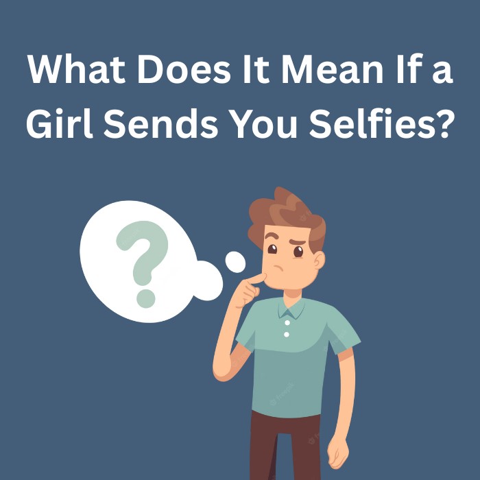 What Does It Mean When a Girl Sends You Selfies