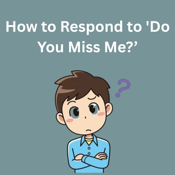 how to respond to do you miss me
